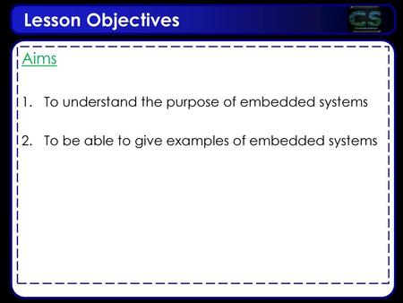 Lesson Objectives Aims To understand the purpose of embedded systems