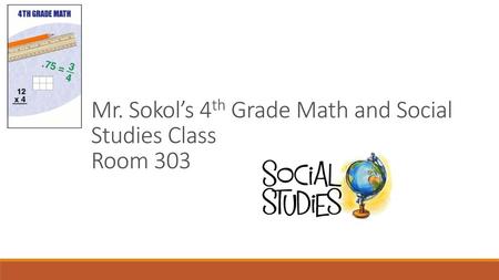 Mr. Sokol’s 4th Grade Math and Social Studies Class Room 303