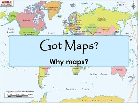 Got Maps? Why maps?.