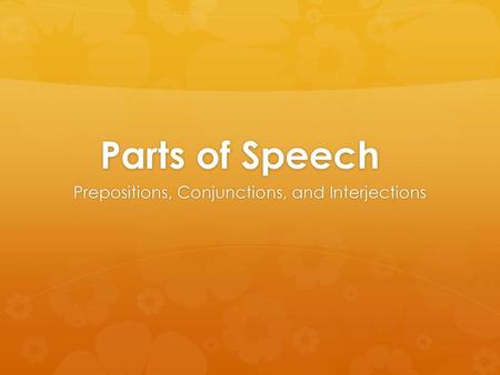 Prepositions, Conjunctions, and Interjections