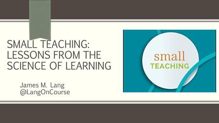 Small teaching: lessons from the science of learning