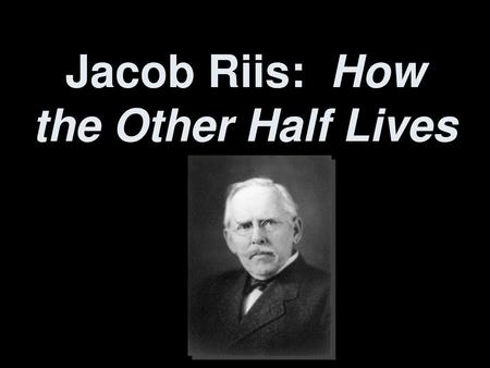 Jacob Riis: How the Other Half Lives