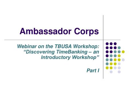 Ambassador Corps Webinar on the TBUSA Workshop: “Discovering TimeBanking – an Introductory Workshop” Part I.