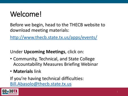 Welcome! Before we begin, head to the THECB website to download meeting materials: http://www.thecb.state.tx.us/apps/events/ Under Upcoming Meetings,