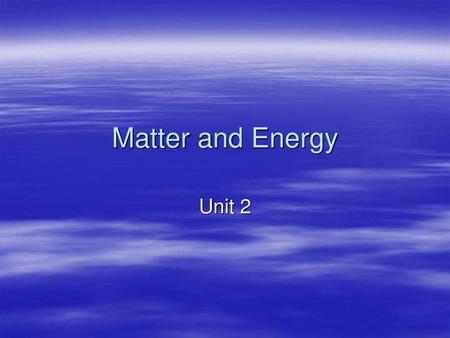 Matter and Energy Unit 2.