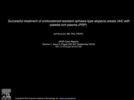 Successful treatment of corticosteroid-resistant ophiasis-type alopecia areata (AA) with platelet-rich plasma (PRP)  Jeff Donovan, MD, PhD, FRCPC  JAAD.