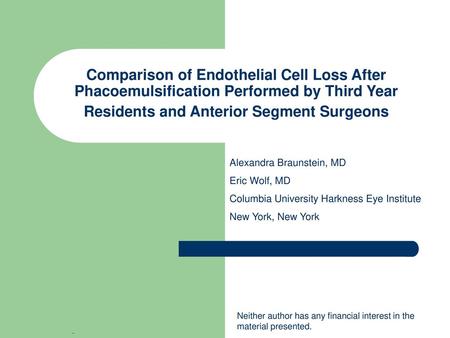 Comparison of Endothelial Cell Loss After Phacoemulsification Performed by Third Year Residents and Anterior Segment Surgeons Alexandra Braunstein, MD.