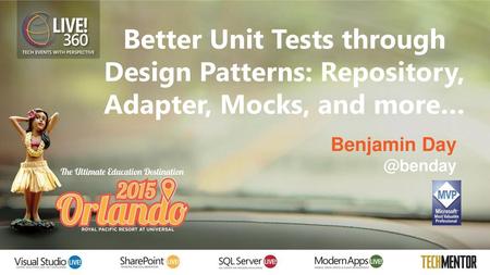 Better Unit Tests through Design Patterns: Repository, Adapter, Mocks, and more… Benjamin Day @benday.