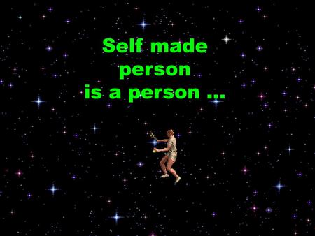 Self made person is a person …