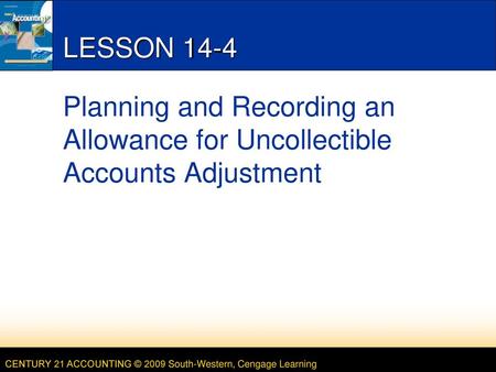 LESSON 14-4 5/14/2018 LESSON 14-4 Planning and Recording an Allowance for Uncollectible Accounts Adjustment.