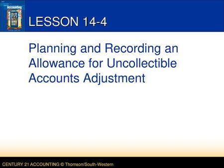 LESSON 14-4 5/14/2018 LESSON 14-4 Planning and Recording an Allowance for Uncollectible Accounts Adjustment.