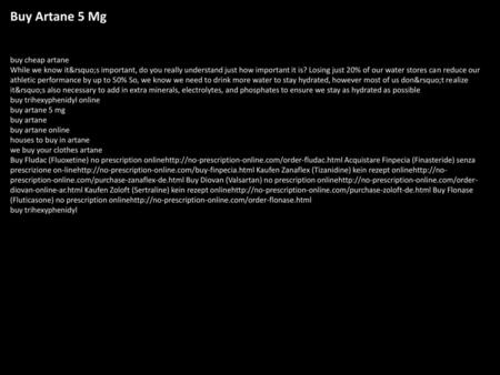 Buy Artane 5 Mg buy cheap artane While we know it’s important, do you really understand just how important it is? Losing just 20% of our water stores can.
