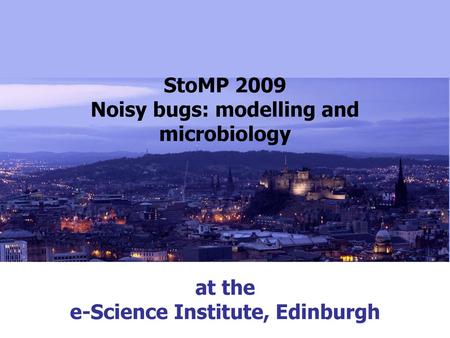 StoMP 2009 Noisy bugs: modelling and microbiology