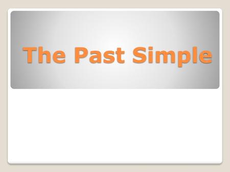 The Past Simple.