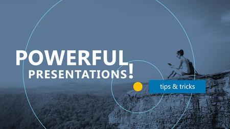 POWERFUL PRESENTATIONS! tips & tricks