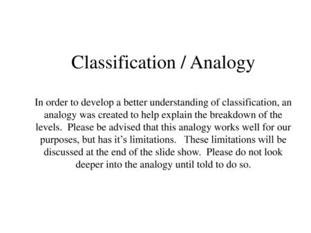 Classification / Analogy In order to develop a better understanding of classification, an analogy was created to help explain the breakdown of the levels.