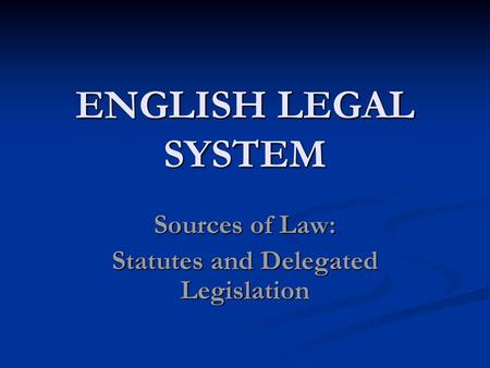 Sources of Law: Statutes and Delegated Legislation