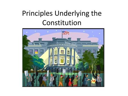 Principles Underlying the Constitution