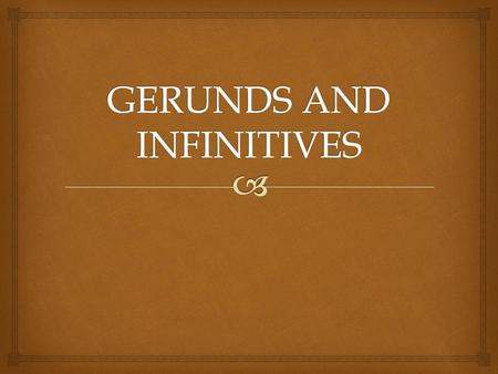 GERUNDS AND INFINITIVES