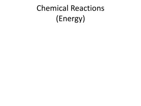 Chemical Reactions (Energy)