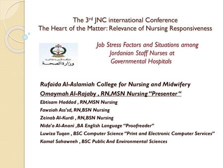 The 3rd JNC international Conference The Heart of the Matter: Relevance of Nursing Responsiveness 		Job Stress Factors and Situations among 	 Jordanian.