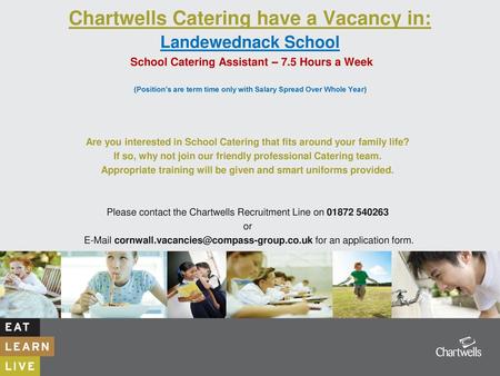 Chartwells Catering have a Vacancy in: Landewednack School School Catering Assistant – 7.5 Hours a Week (Position’s are term time only with Salary Spread.