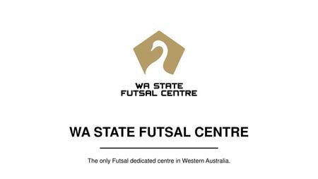 The only Futsal dedicated centre in Western Australia.