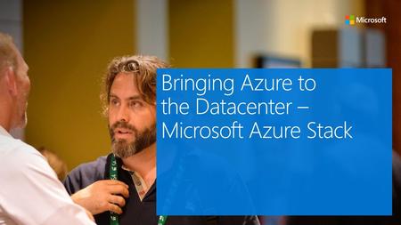 Bringing Azure to the Datacenter – Microsoft Azure Stack