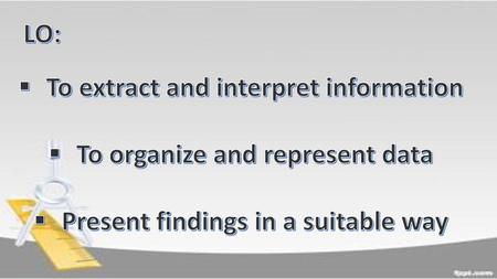 To extract and interpret information To organize and represent data