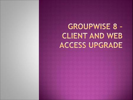 GroupWise 8 – client and web access upgrade