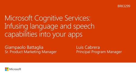 5/14/2018 7:32 PM BRK3299 Microsoft Cognitive Services: Infusing language and speech capabilities into your apps Giampaolo Battaglia				Luis Cabrera Sr.