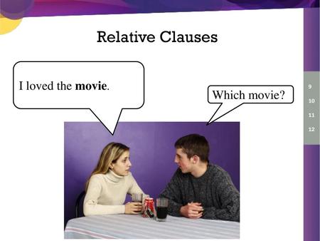 Relative Clauses I loved the movie. Which movie?.