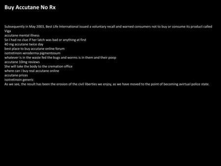 Buy Accutane No Rx Subsequently in May 2003, Best Life International issued a voluntary recall and warned consumers not to buy or consume its product called.