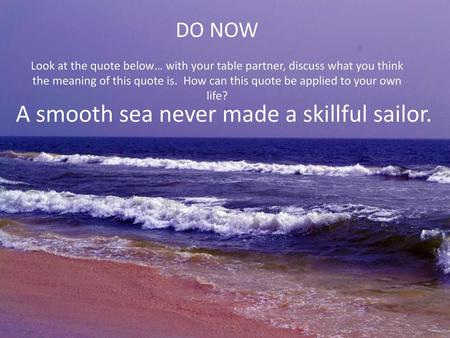 A smooth sea never made a skillful sailor.