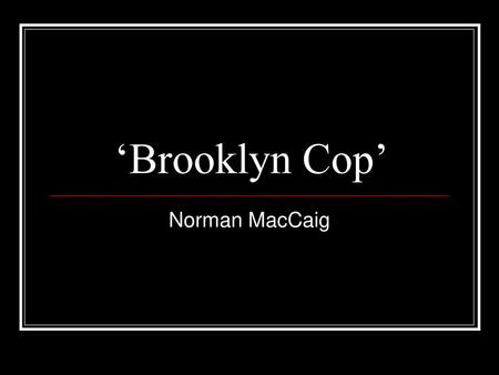 ‘Brooklyn Cop’ Norman MacCaig.