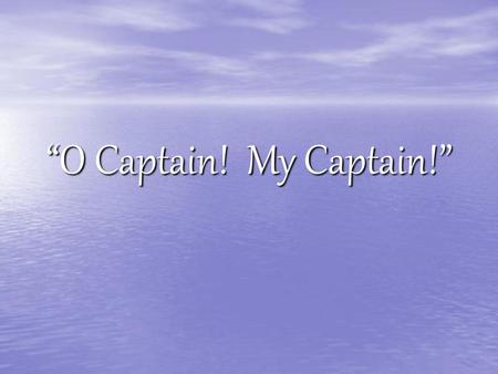 “O Captain! My Captain!”.