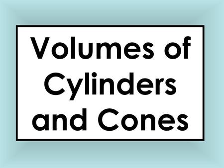 Volumes of Cylinders and Cones