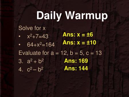 Daily Warmup Solve for x x2+7=43 Ans: x = ±6 64+x2=164