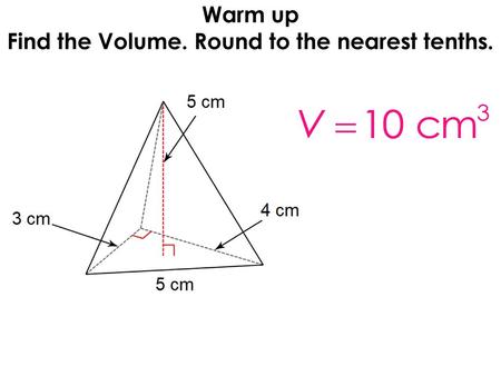 Warm up Find the Volume. Round to the nearest tenths.