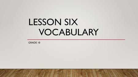 Lesson Six	Vocabulary Grade 10.