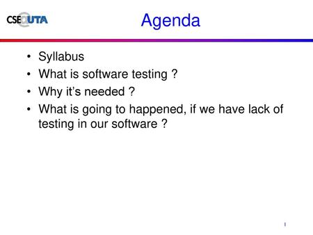 Agenda Syllabus What is software testing ? Why it’s needed ?