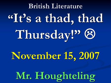 “It’s a thad, thad Thursday!” 