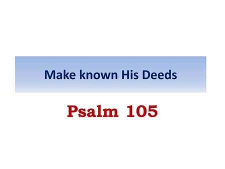 Make known His Deeds Psalm 105.