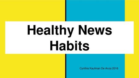 Healthy News Habits Cynthia Kaufman De Anza 2016.