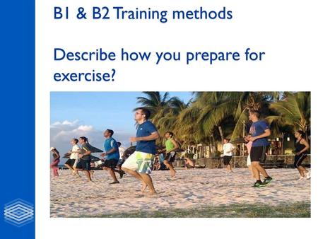 B1 & B2 Training methods Describe how you prepare for exercise?