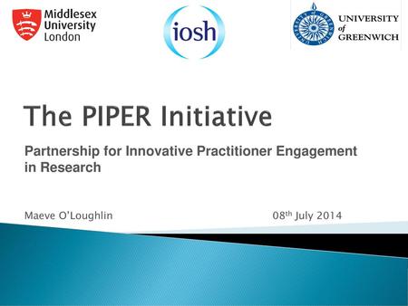 The PIPER Initiative Partnership for Innovative Practitioner Engagement in Research Maeve O’Loughlin				 08th July 2014.