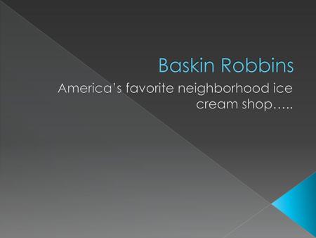 America’s favorite neighborhood ice cream shop…..