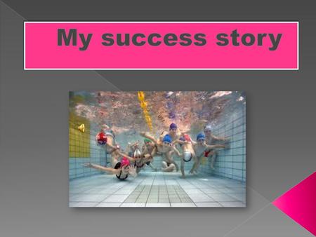 My success story.