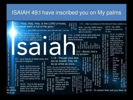 ISAIAH 49:I have inscribed you on My palms