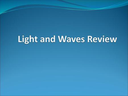 Light and Waves Review.